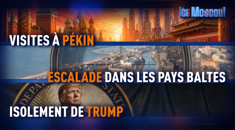 ICI MOSCOU ! Xi, Poutine, Trump : le choc des mondes ?