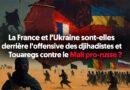 La France et l’Ukraine sont-elles derrière l’offensive des djihadistes et des Touaregs contre le Mali pro-russe ?